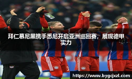 拜仁慕尼黑携手悉尼开启亚洲巡回赛，展现德甲实力