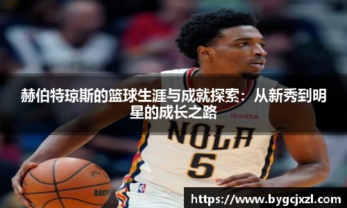 赫伯特琼斯的篮球生涯与成就探索：从新秀到明星的成长之路