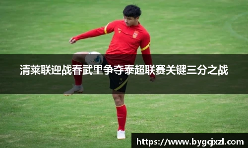 清莱联迎战春武里争夺泰超联赛关键三分之战
