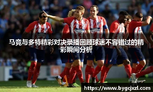 马竞与多特精彩对决录播回顾球迷不容错过的精彩瞬间分析
