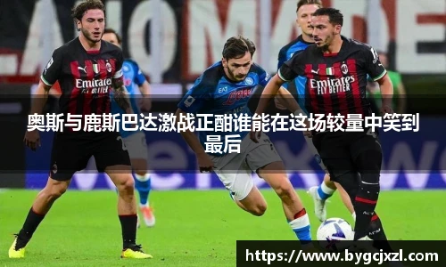奥斯与鹿斯巴达激战正酣谁能在这场较量中笑到最后