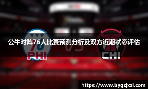 公牛对阵76人比赛预测分析及双方近期状态评估