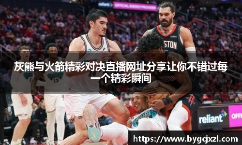 灰熊与火箭精彩对决直播网址分享让你不错过每一个精彩瞬间