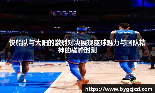快船队与太阳的激烈对决展现篮球魅力与团队精神的巅峰时刻