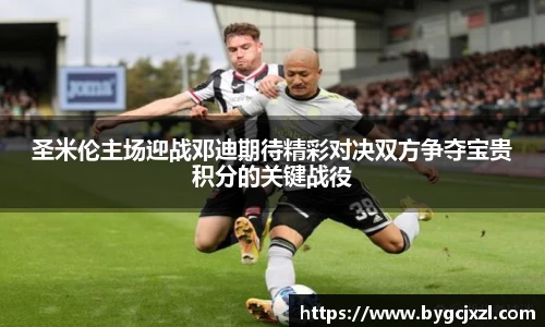 圣米伦主场迎战邓迪期待精彩对决双方争夺宝贵积分的关键战役